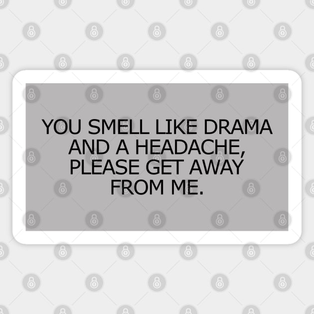 You Smell Like Drama And A Headache, Please Get Away From Me. Sticker by KewaleeTee